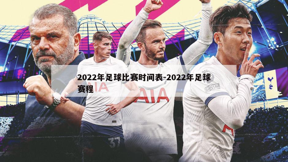 2022年足球比赛时间表-2022年足球赛程